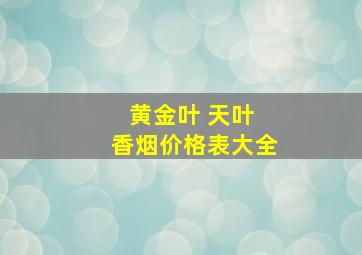 黄金叶 天叶 香烟价格表大全